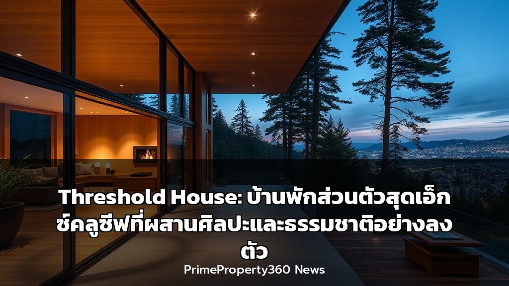 Threshold House: บ้านพักส่วนตัวสุดเอ็กซ์คลูซีฟที่ผสานศิลปะและธรรมชาติอย่างลงตัว